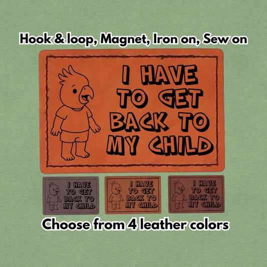 I Have To Get Back To My Child - Leather Birb bird Meme Patch - Cockatoo Parrot - Magnet, Hook and Loop, Iron on and Sew on available in Magnet, Hook and Loop, Iron On and Sew On with four leather color options. Main product image.