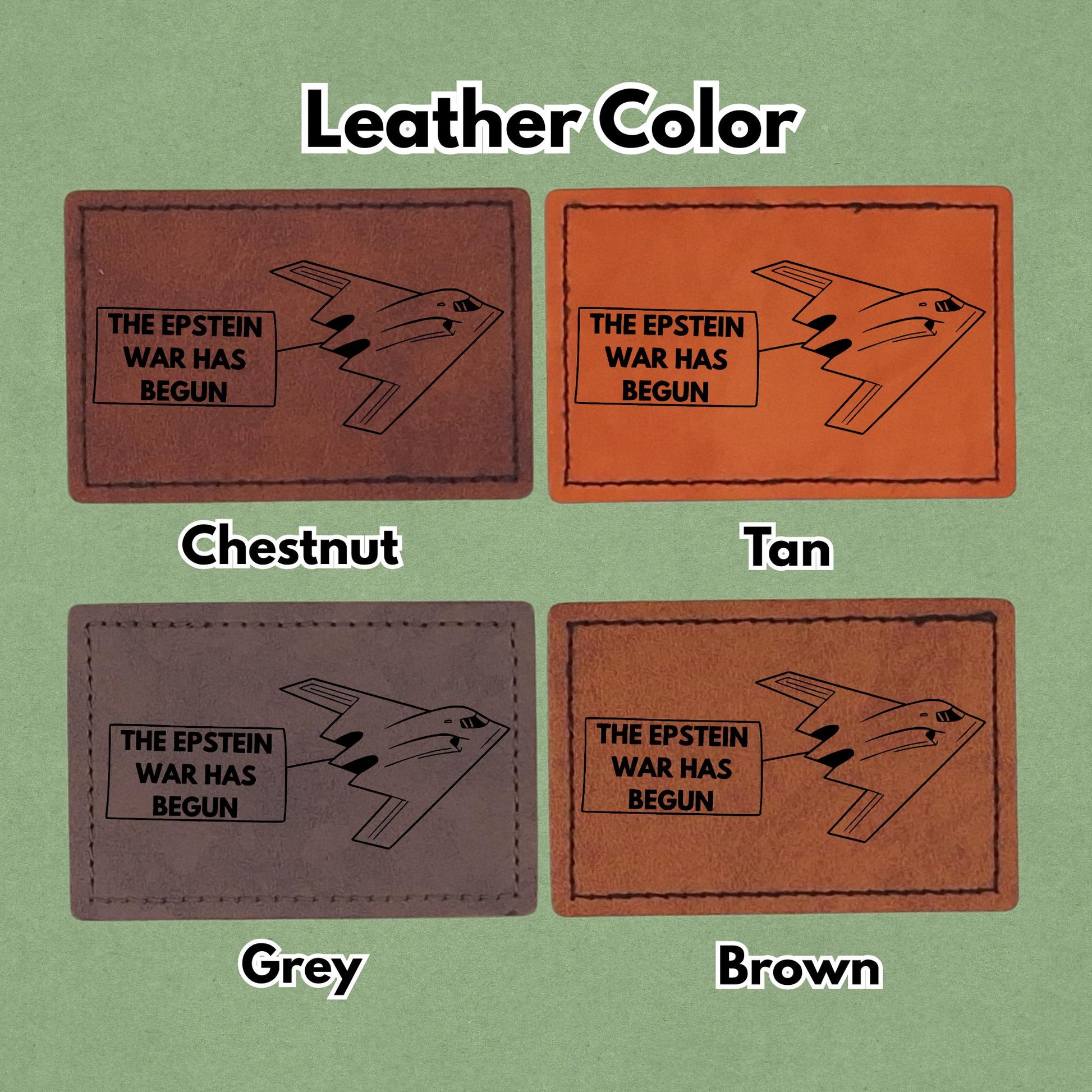 The Epstein War has begun - Leather Patch  - Magnet, Hook and Loop, Iron on and Sew on available in Magnet, Hook and Loop, Iron On and Sew On with four leather color options. Second product image showing the 4 available leather colors; chestnut, tan, grey, and brown with magnetic and iron on options.