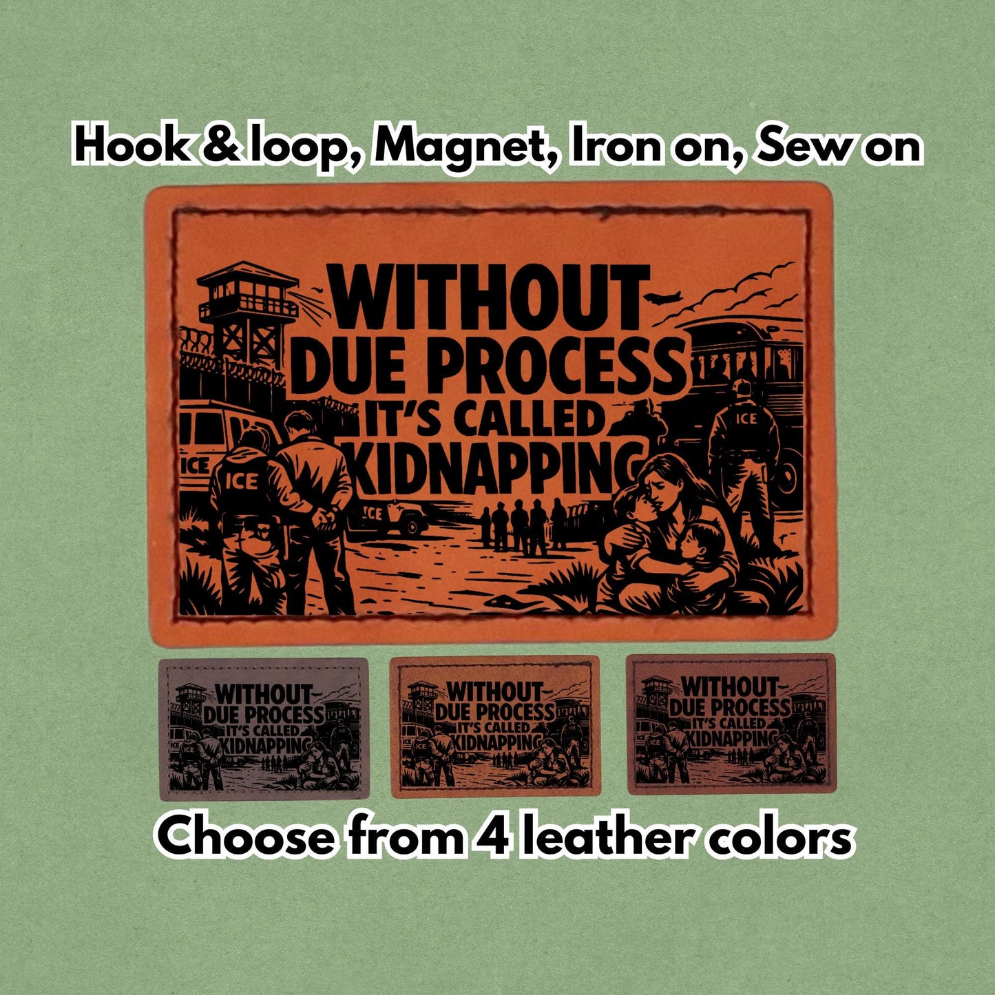 Without Due Process It's Called Kidnapping - F ICE - Leather Patch  - Magnet, Hook and Loop, Iron on and Sew on available in Magnet, Hook and Loop, Iron On and Sew On with four leather color options. Main product image.