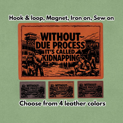 Without Due Process It's Called Kidnapping - F ICE - Leather Patch  - Magnet, Hook and Loop, Iron on and Sew on available in Magnet, Hook and Loop, Iron On and Sew On with four leather color options. Main product image.